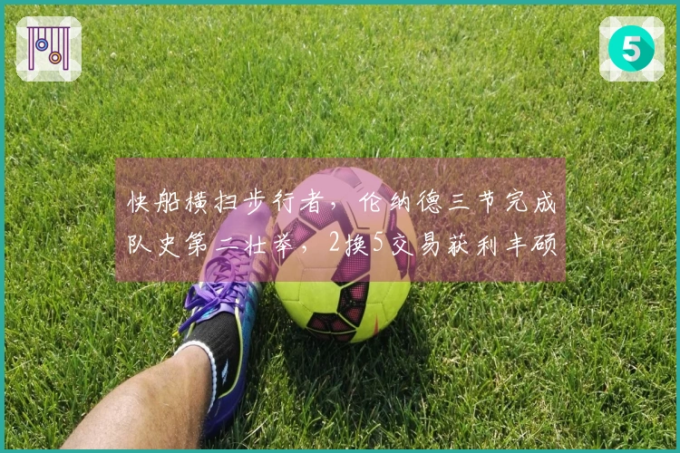 快船横扫步行者，伦纳德三节完成队史第二壮举，2换5交易获利丰硕！