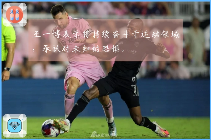 王一博表示将持续奋斗于运动领域，承认对未知的恐惧。