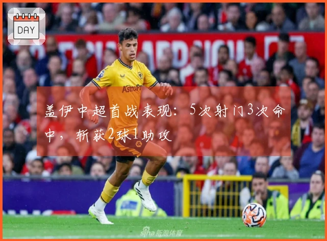 盖伊中超首战表现：5次射门3次命中，斩获2球1助攻