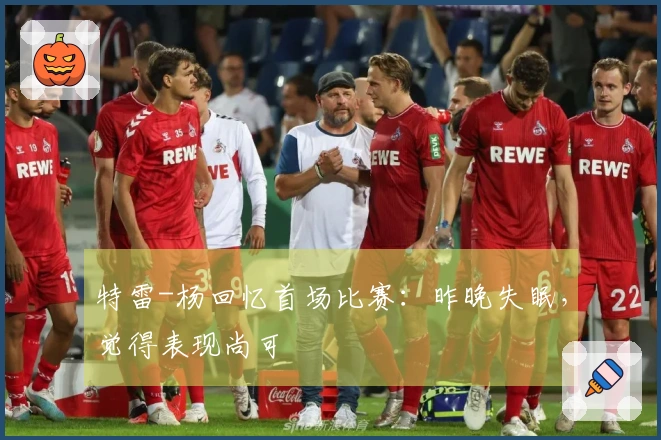 特雷-杨回忆首场比赛：昨晚失眠，觉得表现尚可